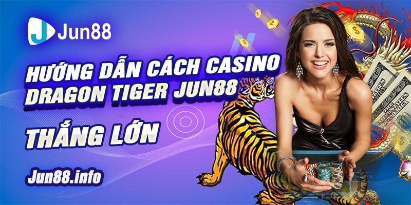 3Huong dan choi Casino Dragon Tiger Jun88 thang lon min