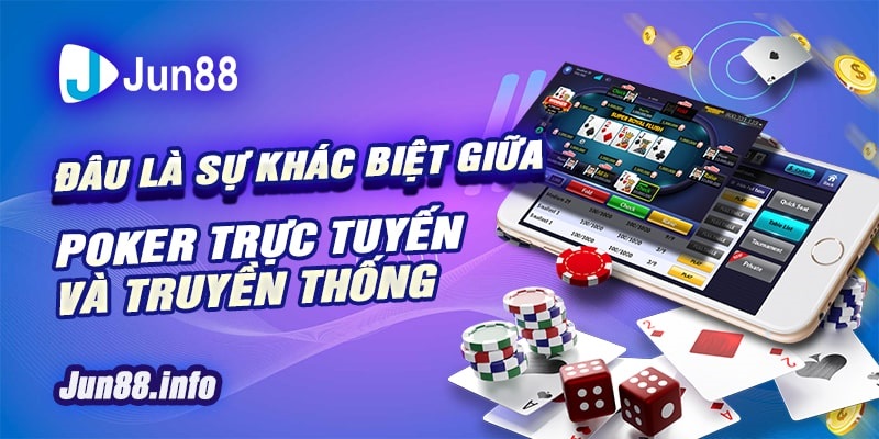 4 Dau la su khac biet giua Poker truc tuyen va truyen thong min