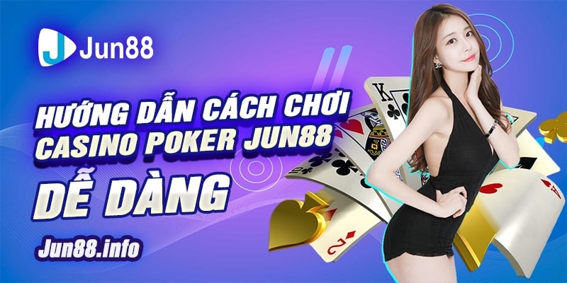 4 Huong dan cach choi Casino Poker Jun88 de dang min